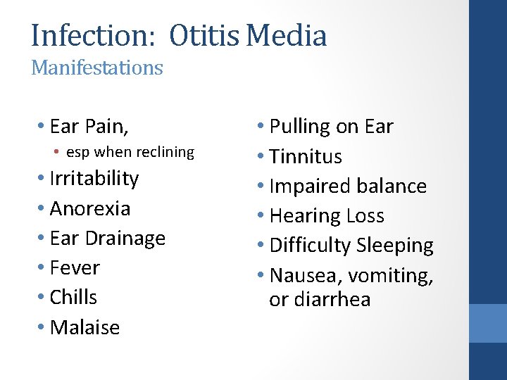 Infection: Otitis Media Manifestations • Ear Pain, • esp when reclining • Irritability •