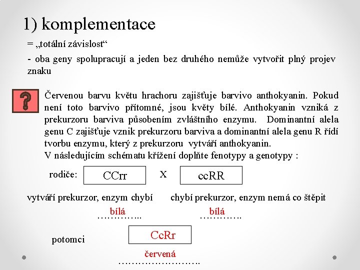 1) komplementace = „totální závislost“ - oba geny spolupracují a jeden bez druhého nemůže
