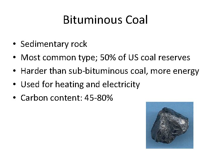 Bituminous Coal • • • Sedimentary rock Most common type; 50% of US coal Bituminous Coal • • • Sedimentary rock Most common type; 50% of US coal