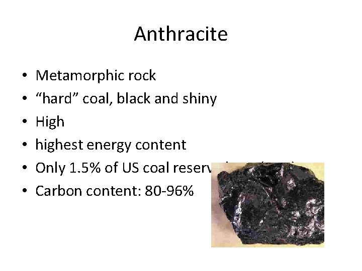 Anthracite • • • Metamorphic rock “hard” coal, black and shiny High highest energy