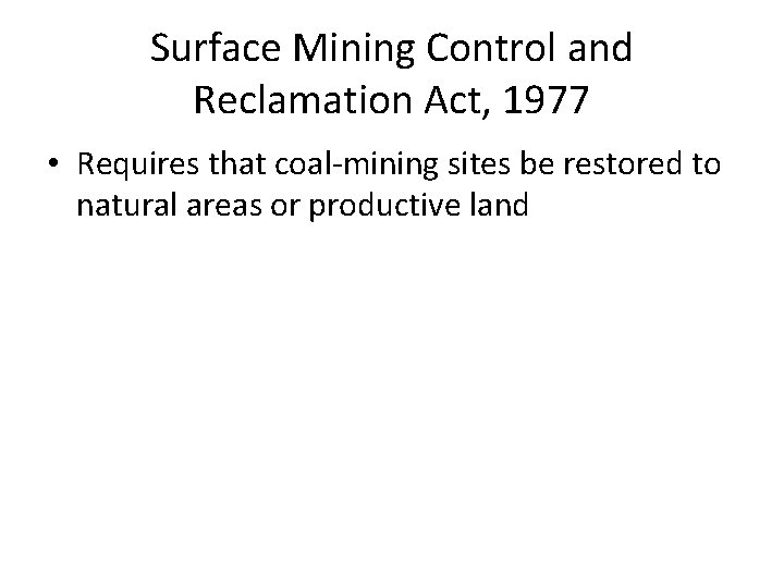 Surface Mining Control and Reclamation Act, 1977 • Requires that coal‐mining sites be restored