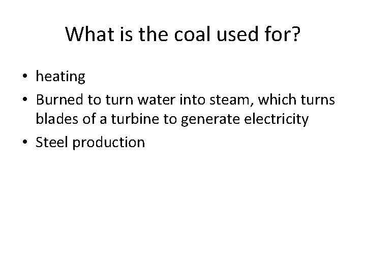 What is the coal used for? • heating • Burned to turn water into