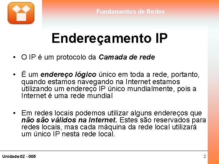 Fundamentos de Redes Endereçamento IP • O IP é um protocolo da Camada de