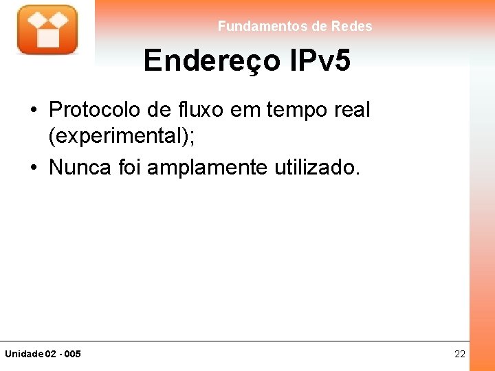 Fundamentos de Redes Endereço IPv 5 • Protocolo de fluxo em tempo real (experimental);