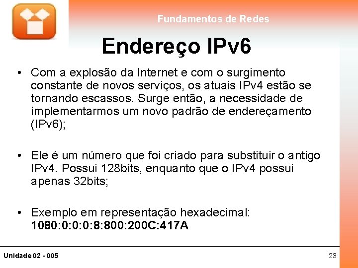 Fundamentos de Redes Endereço IPv 6 • Com a explosão da Internet e com