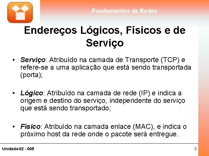 Fundamentos de Redes Endereços Lógicos, Físicos e de Serviço • Serviço: Atribuído na camada