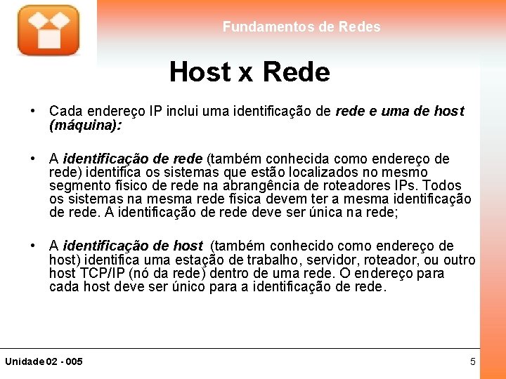 Fundamentos de Redes Host x Rede • Cada endereço IP inclui uma identificação de