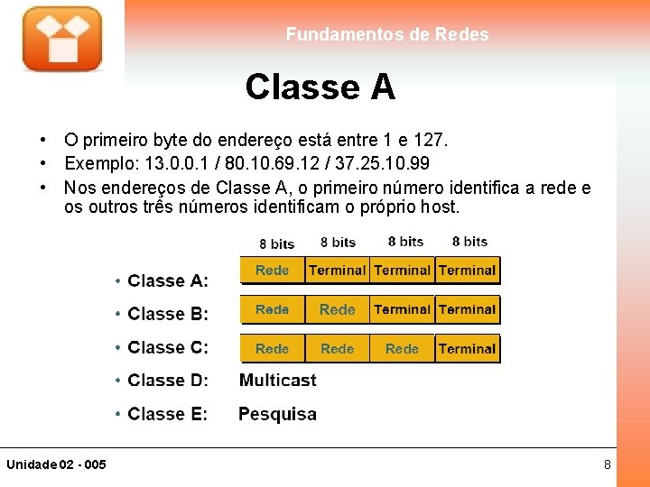 Fundamentos de Redes Classe A • O primeiro byte do endereço está entre 1