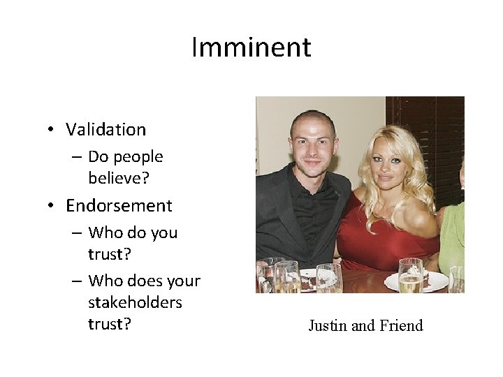 Imminent • Validation – Do people believe? • Endorsement – Who do you trust?
