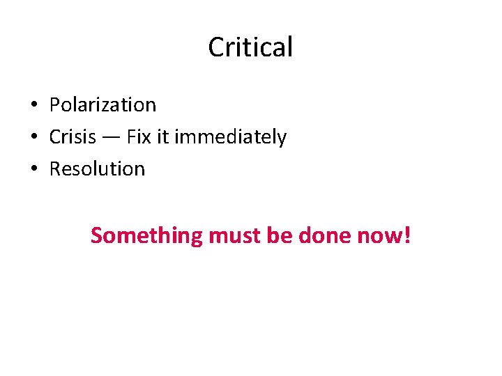 Critical • Polarization • Crisis — Fix it immediately • Resolution Something must be