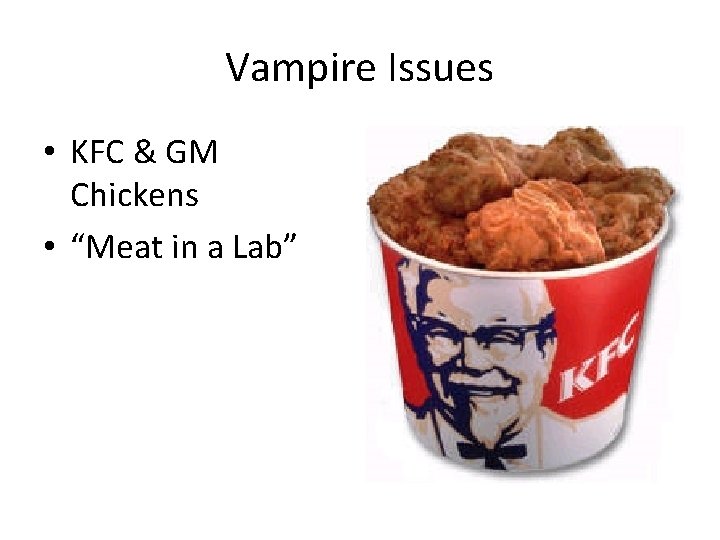 Vampire Issues • KFC & GM Chickens • “Meat in a Lab” 