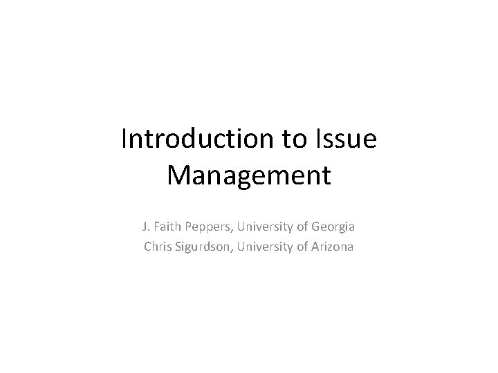 Introduction to Issue Management J. Faith Peppers, University of Georgia Chris Sigurdson, University of
