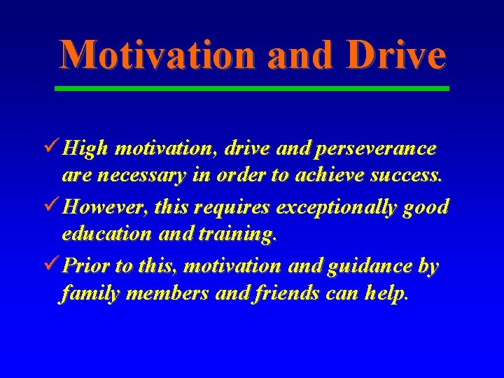 Motivation and Drive ü High motivation, drive and perseverance are necessary in order to
