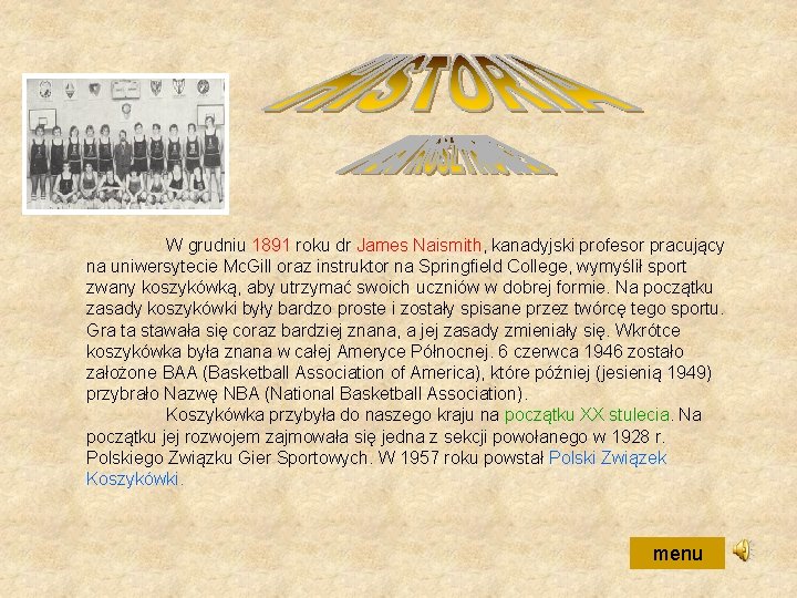W grudniu 1891 roku dr James Naismith, kanadyjski profesor pracujący na uniwersytecie Mc. Gill