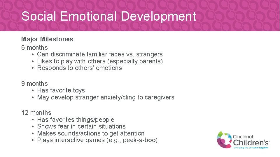 Social Emotional Development Major Milestones 6 months • Can discriminate familiar faces vs. strangers