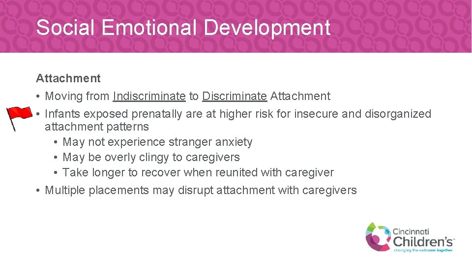 Social Emotional Development Attachment • Moving from Indiscriminate to Discriminate Attachment • Infants exposed