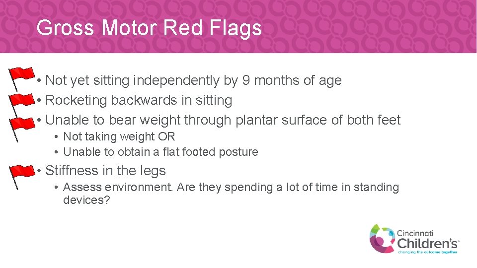 Gross Motor Red Flags • Not yet sitting independently by 9 months of age