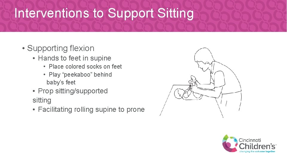Interventions to Support Sitting • Supporting flexion • Hands to feet in supine •