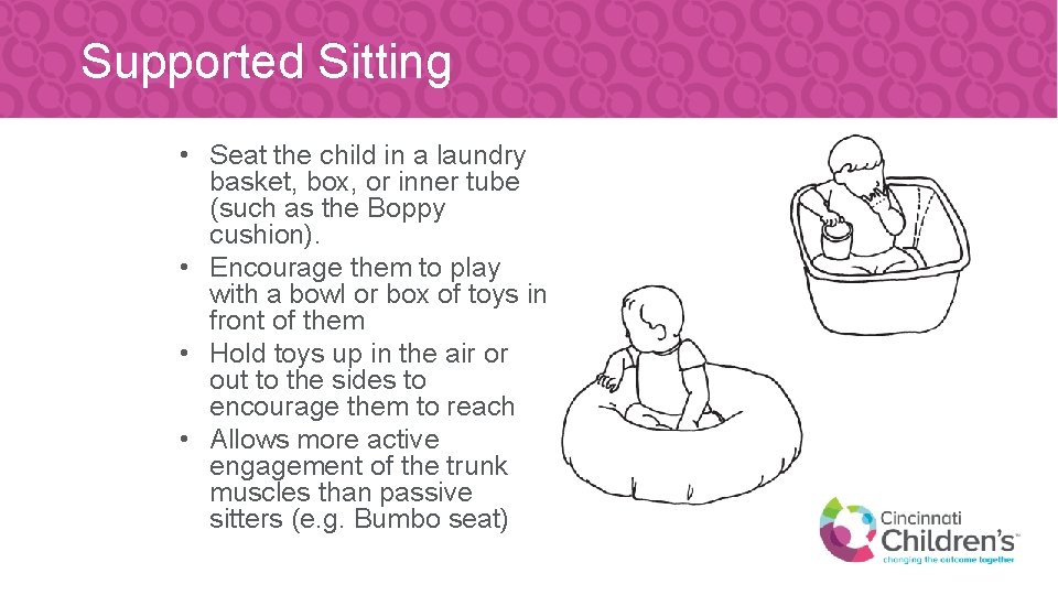 Supported Sitting • Seat the child in a laundry basket, box, or inner tube