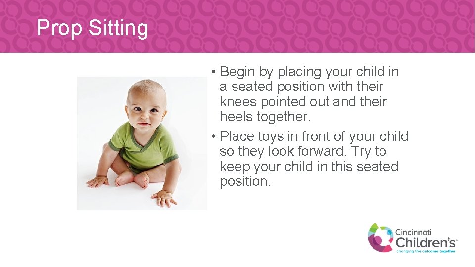 Prop Sitting • Begin by placing your child in a seated position with their