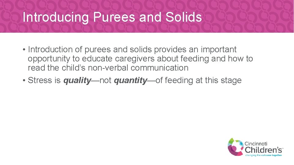 Introducing Purees and Solids • Introduction of purees and solids provides an important opportunity