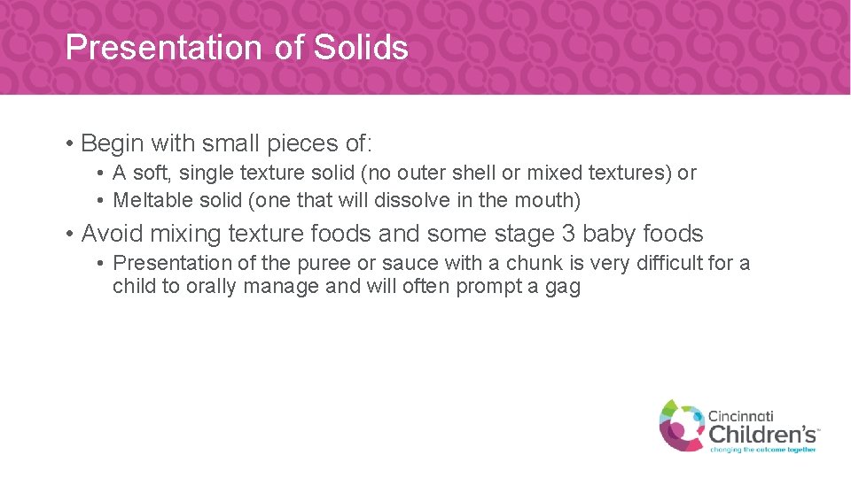 Presentation of Solids • Begin with small pieces of: • A soft, single texture