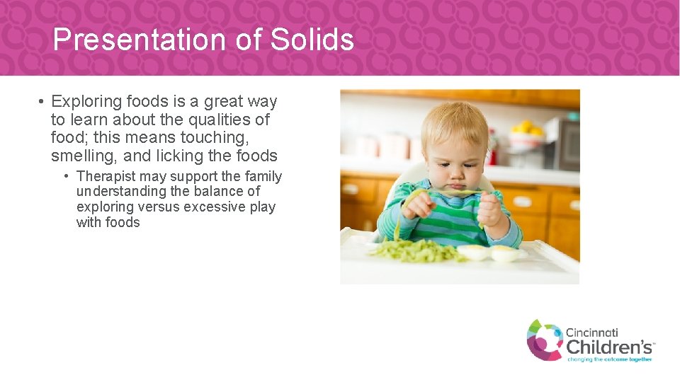 Presentation of Solids • Exploring foods is a great way to learn about the