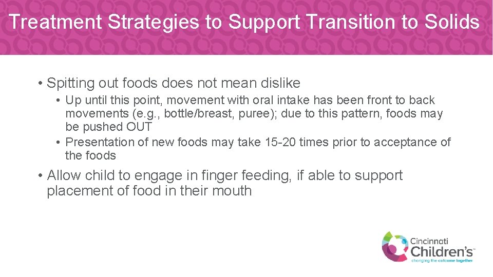 Treatment Strategies to Support Transition to Solids • Spitting out foods does not mean