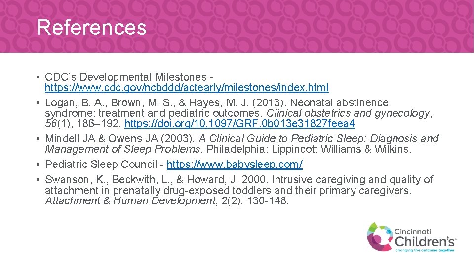 References • CDC’s Developmental Milestones - https: //www. cdc. gov/ncbddd/actearly/milestones/index. html • Logan, B.