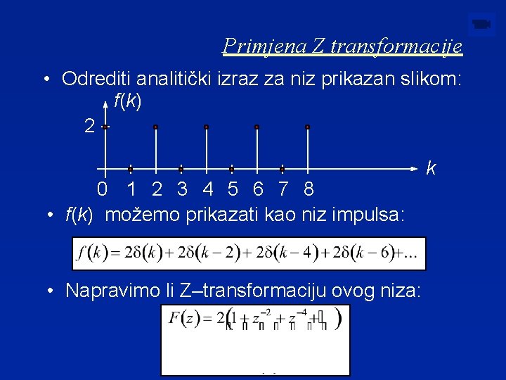 Primjena Z transformacije • Odrediti analitički izraz za niz prikazan slikom: f(k) 2 0