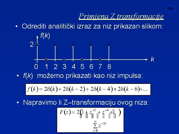 Primjena Z transformacije • Odrediti analitički izraz za niz prikazan slikom: f(k) 2 0