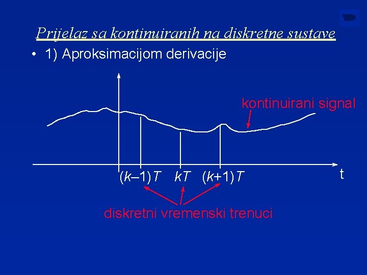 Prijelaz sa kontinuiranih na diskretne sustave • 1) Aproksimacijom derivacije kontinuirani signal (k– 1)T