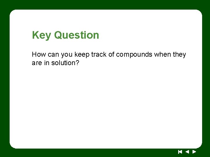 Key Question How can you keep track of compounds when they are in solution?