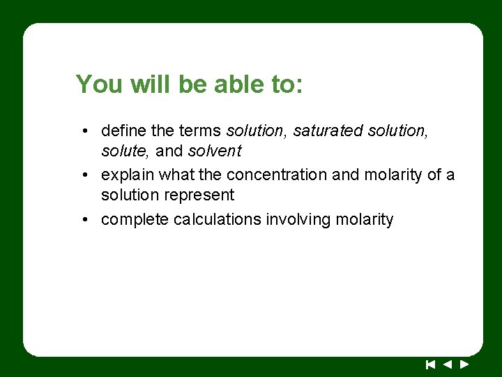 You will be able to: • define the terms solution, saturated solution, solute, and