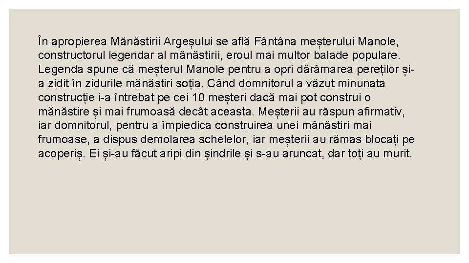 În apropierea Mănăstirii Argeșului se află Fântâna meșterului Manole, constructorul legendar al mănăstirii, eroul