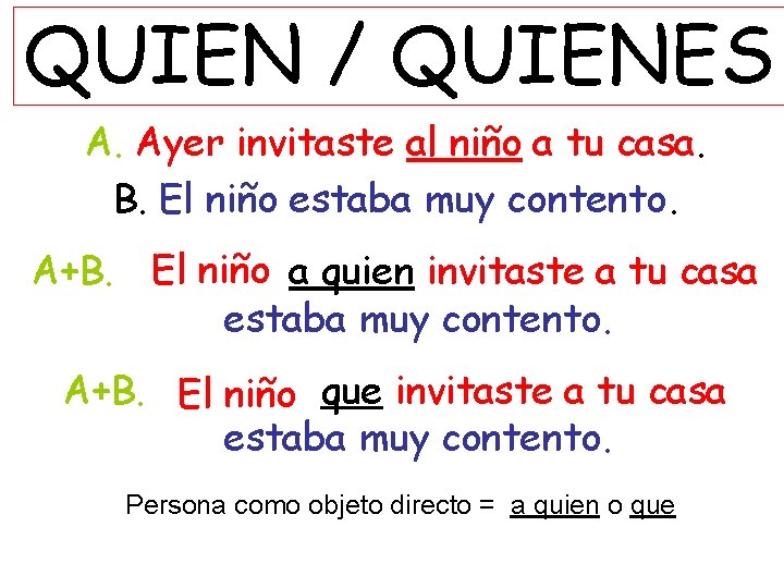 QUIEN / QUIENES A. Ayer invitaste al niño a tu casa. B. El niño