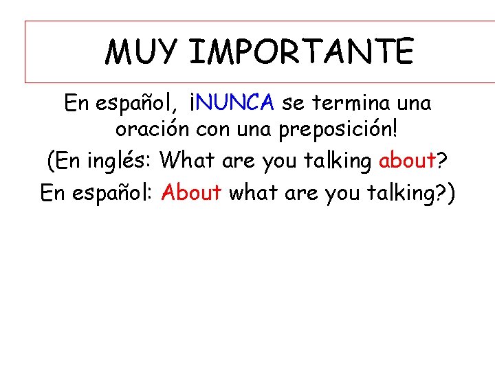 MUY IMPORTANTE En español, ¡NUNCA se termina una oración con una preposición! (En inglés:
