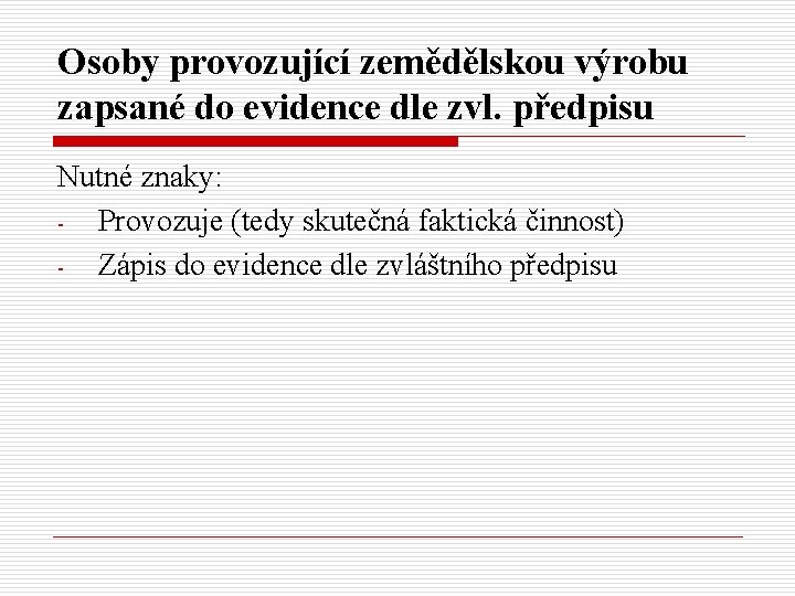 Osoby provozující zemědělskou výrobu zapsané do evidence dle zvl. předpisu Nutné znaky: Provozuje (tedy