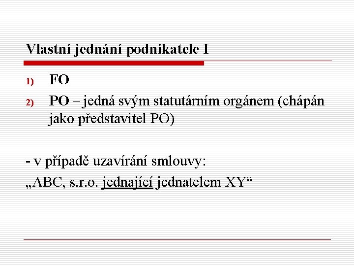 Vlastní jednání podnikatele I 1) 2) FO PO – jedná svým statutárním orgánem (chápán