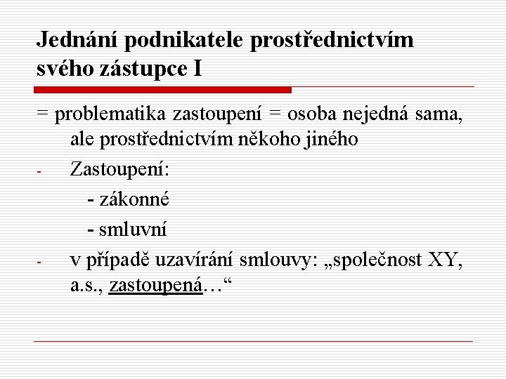 Jednání podnikatele prostřednictvím svého zástupce I = problematika zastoupení = osoba nejedná sama, ale