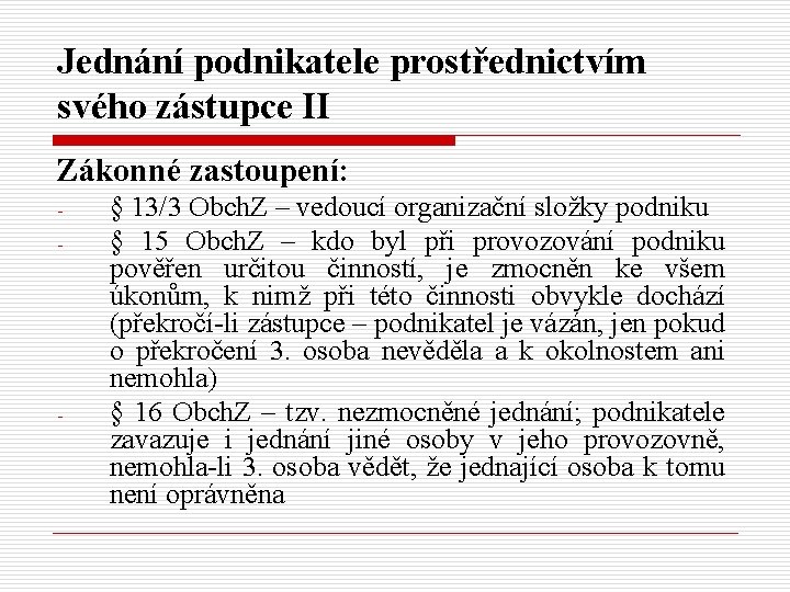 Jednání podnikatele prostřednictvím svého zástupce II Zákonné zastoupení: - - § 13/3 Obch. Z