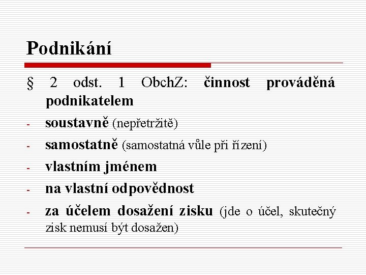 Podnikání § - 2 odst. 1 Obch. Z: činnost prováděná podnikatelem soustavně (nepřetržitě) samostatně