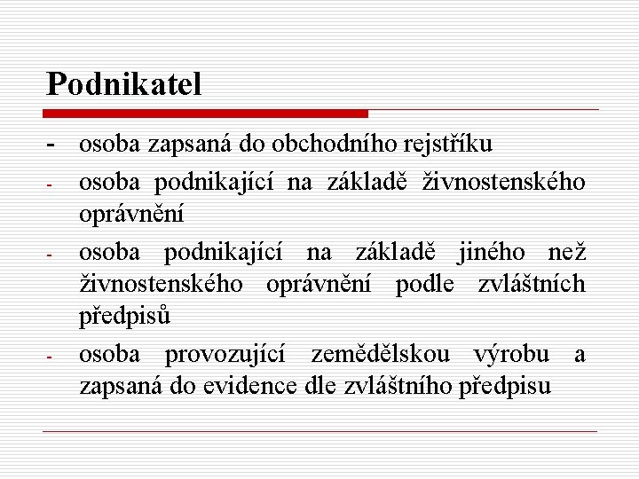 Podnikatel - osoba zapsaná do obchodního rejstříku osoba podnikající na základě živnostenského oprávnění osoba