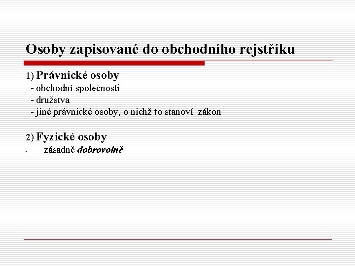 Osoby zapisované do obchodního rejstříku 1) Právnické osoby - obchodní společnosti - družstva -