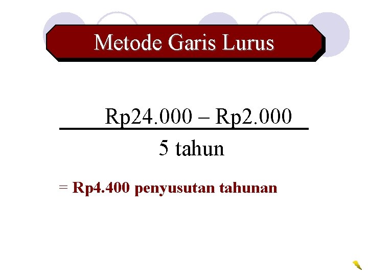 Metode Garis Lurus Rp 24. 000 – Rp 2. 000 5 tahun = Rp