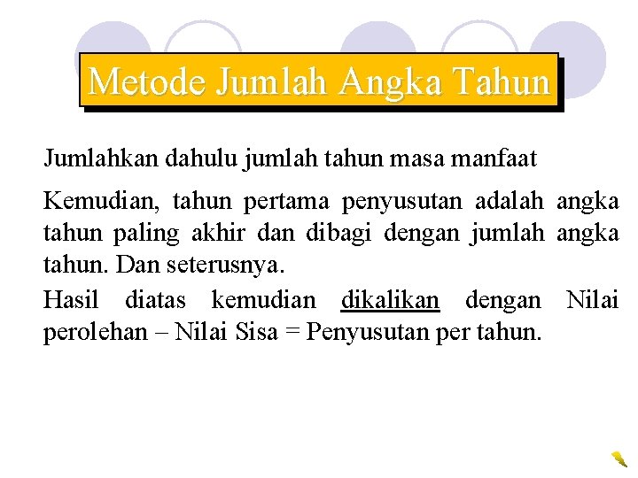 Metode Jumlah Angka Tahun Jumlahkan dahulu jumlah tahun masa manfaat Kemudian, tahun pertama penyusutan