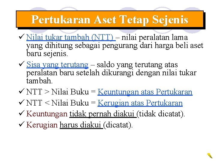 Pertukaran Aset Tetap Sejenis ü Nilai tukar tambah (NTT) – nilai peralatan lama yang