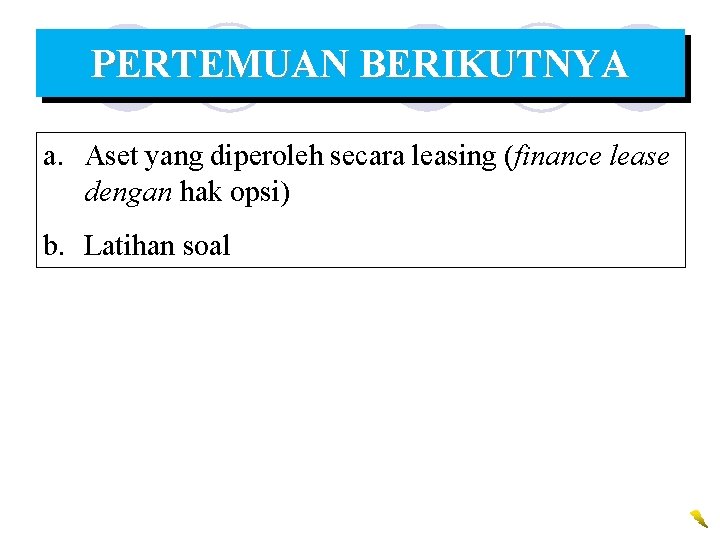 PERTEMUAN BERIKUTNYA a. Aset yang diperoleh secara leasing (finance lease dengan hak opsi) b.