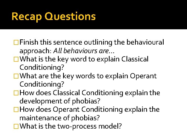 Recap Questions �Finish this sentence outlining the behavioural approach: All behaviours are… �What is Recap Questions �Finish this sentence outlining the behavioural approach: All behaviours are… �What is