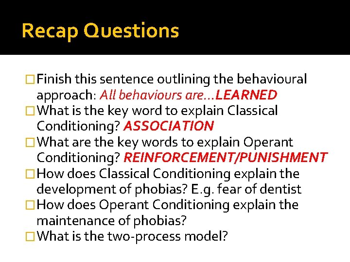 Recap Questions �Finish this sentence outlining the behavioural approach: All behaviours are…LEARNED �What is Recap Questions �Finish this sentence outlining the behavioural approach: All behaviours are…LEARNED �What is